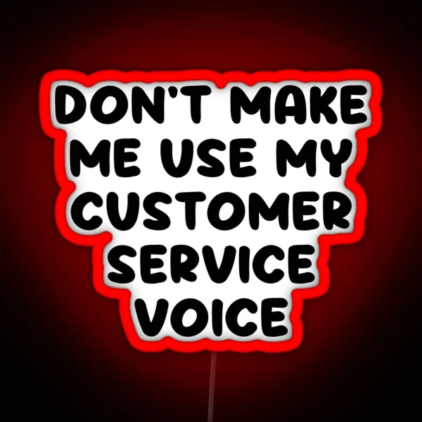 Don T Make Me Use My Customer Service Voice RGB Neon Sign