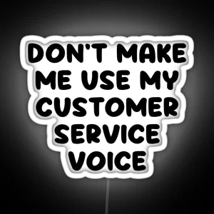 Don T Make Me Use My Customer Service Voice RGB Neon Sign