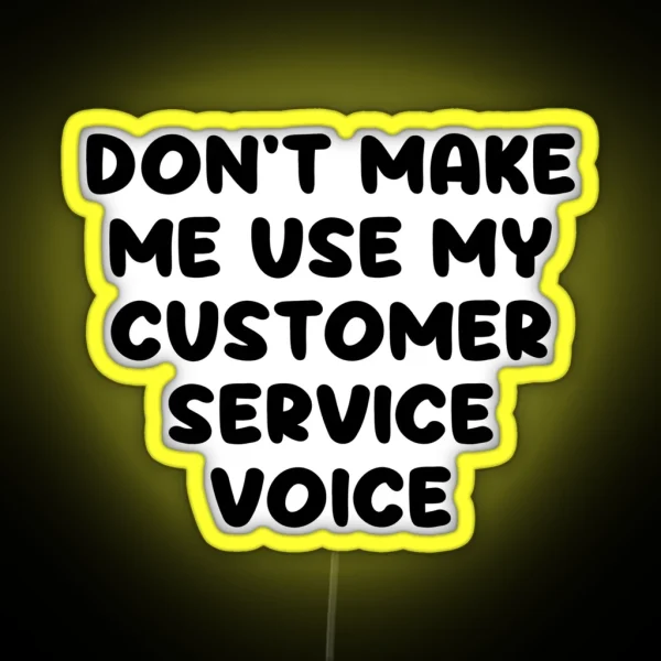 Don T Make Me Use My Customer Service Voice RGB Neon Sign