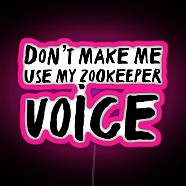 Don T Make Me Use My Zookeeper Voice RGB Neon Sign