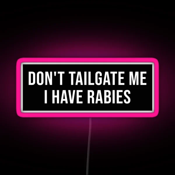 Don T Tailgate Me I Have Rabies Bumper Led RGB Neon Sign