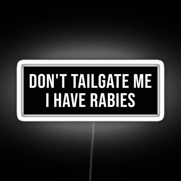 Don T Tailgate Me I Have Rabies Bumper Led RGB Neon Sign