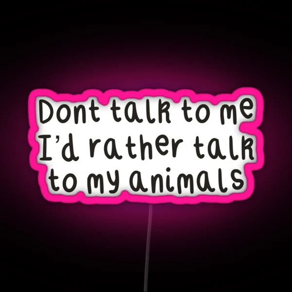 Don T Talk To Me I D Rather Talk To My Animals RGB Neon Sign