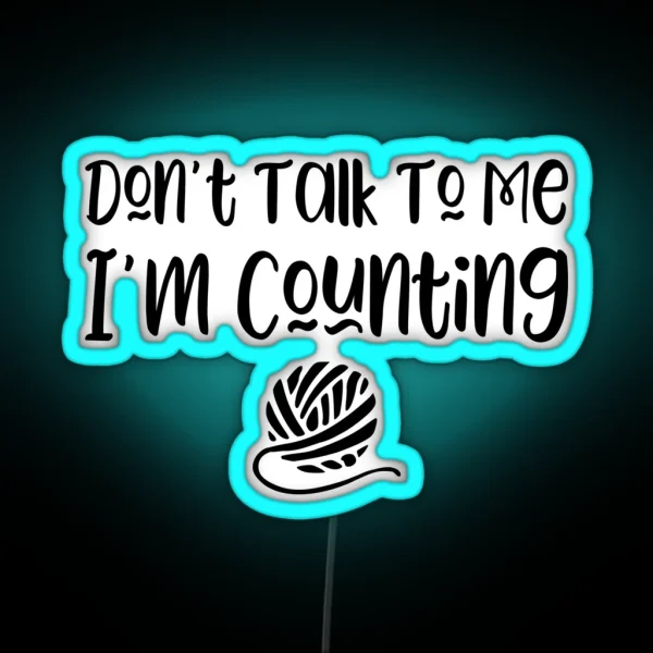 Don T Talk To Me I M Counting Funny Knitter Slogan RGB Neon Sign