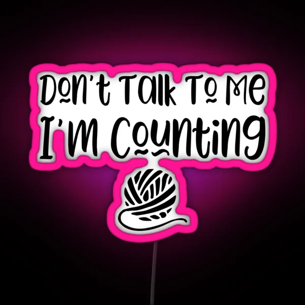 Don T Talk To Me I M Counting Funny Knitter Slogan RGB Neon Sign