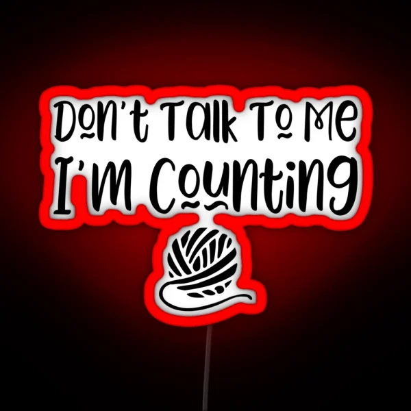 Don T Talk To Me I M Counting Funny Knitter Slogan RGB Neon Sign