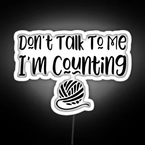 Don T Talk To Me I M Counting Funny Knitter Slogan RGB Neon Sign