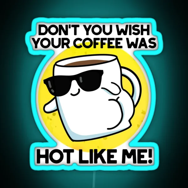 Don T You Wish Your Coffee Was Hot Like Me RGB Neon Sign