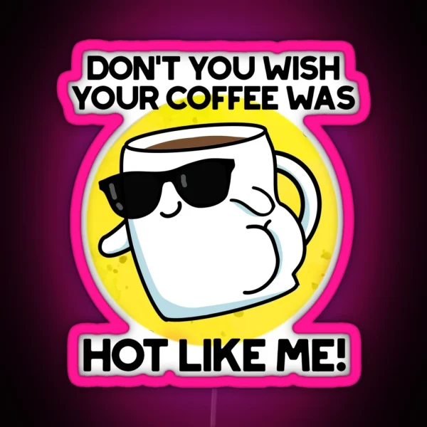 Don T You Wish Your Coffee Was Hot Like Me RGB Neon Sign