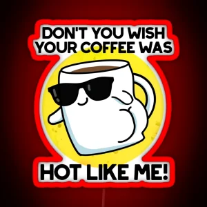 Don T You Wish Your Coffee Was Hot Like Me Funny Puns RGB Neon Sign