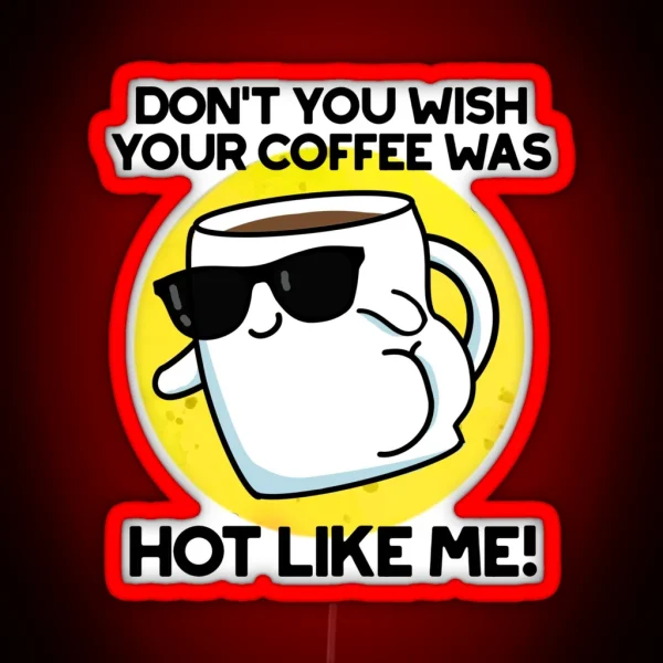 Don T You Wish Your Coffee Was Hot Like Me RGB Neon Sign