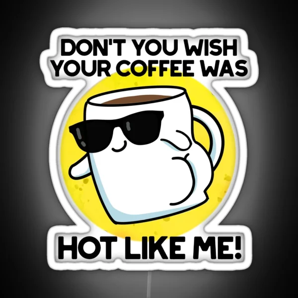 Don T You Wish Your Coffee Was Hot Like Me RGB Neon Sign