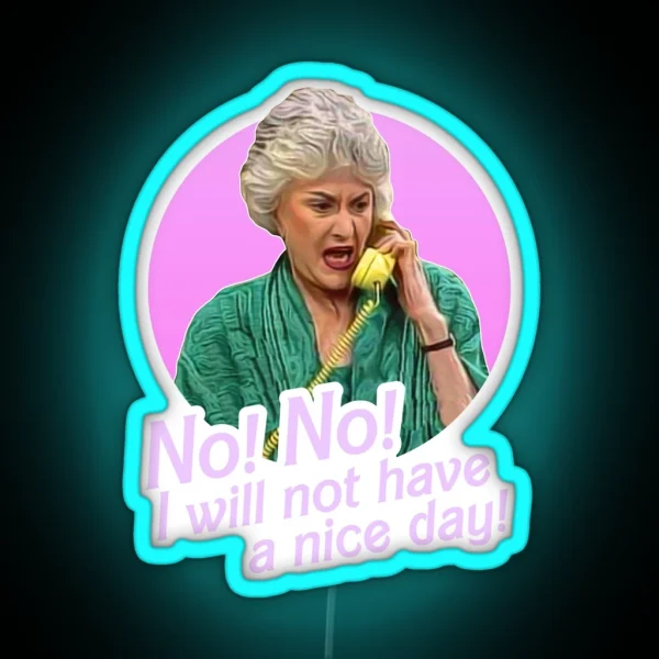 Dorothy Zbornak No I Will Not Have A Nice Day RGB Neon Sign