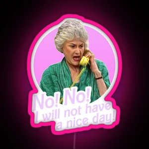 Dorothy Zbornak No I Will Not Have A Nice Day RGB Neon Sign