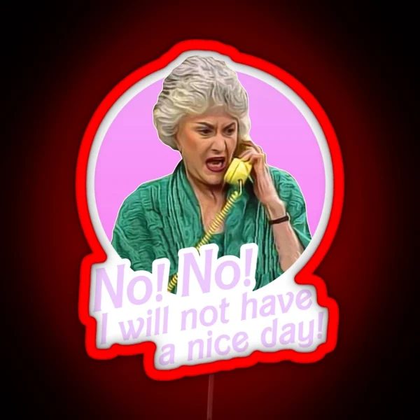 Dorothy Zbornak No I Will Not Have A Nice Day RGB Neon Sign