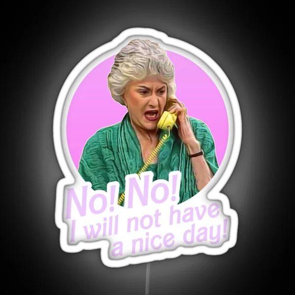 Dorothy Zbornak No I Will Not Have A Nice Day RGB Neon Sign