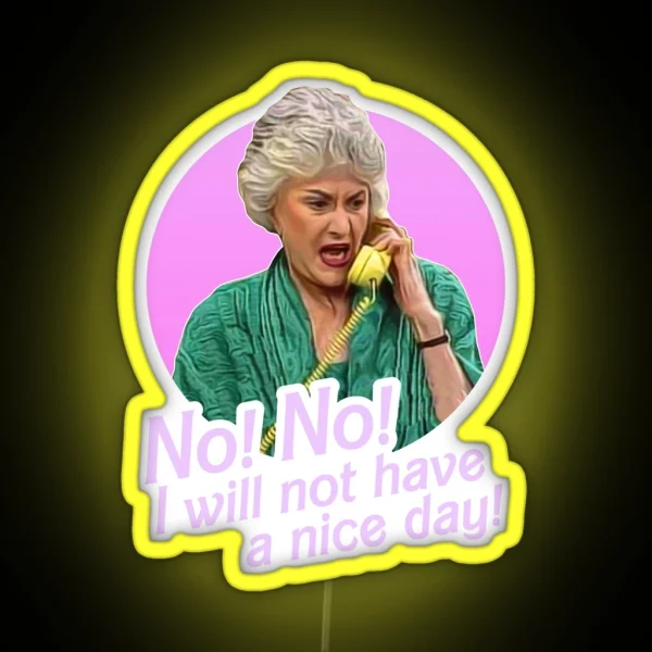 Dorothy Zbornak No I Will Not Have A Nice Day RGB Neon Sign