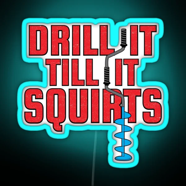 Drill It Till It Squirts Funny Ice Fishing Graphic RGB Neon Sign