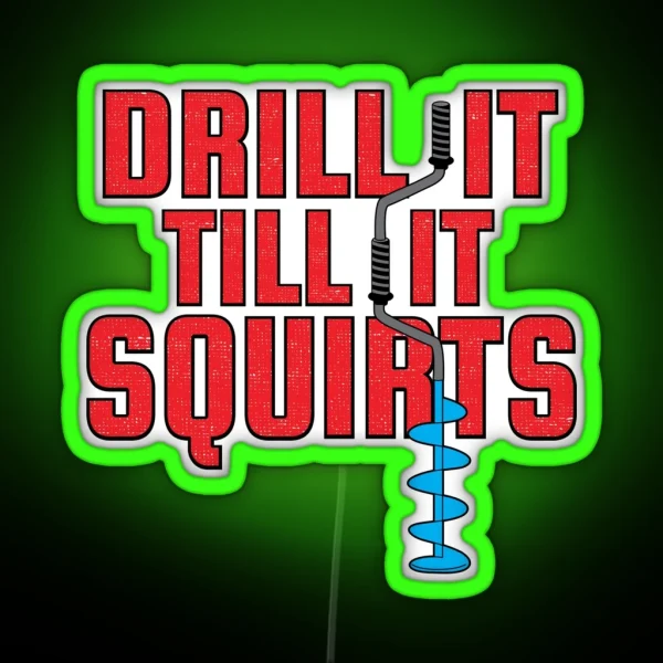 Drill It Till It Squirts Funny Ice Fishing Graphic RGB Neon Sign