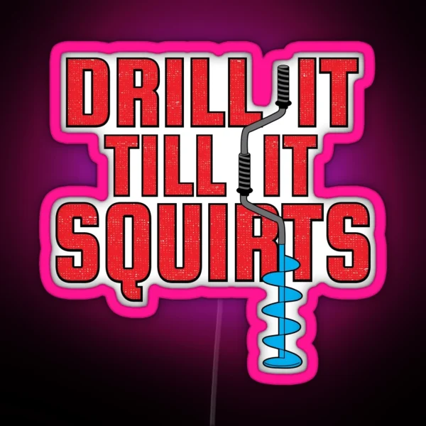 Drill It Till It Squirts Funny Ice Fishing Graphic RGB Neon Sign