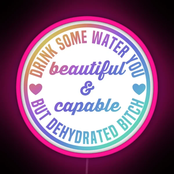 Drink Some Water You Beautiful And Capable But Dehydrated Bitch RGB Neon Sign