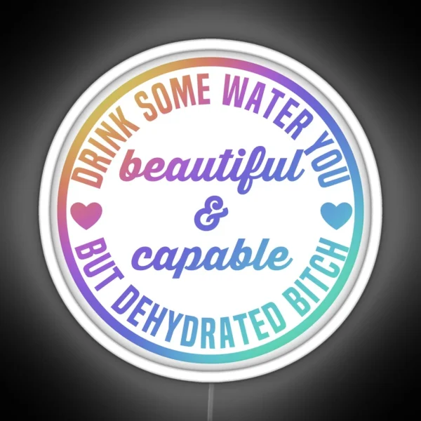 Drink Some Water You Beautiful And Capable But Dehydrated Bitch RGB Neon Sign