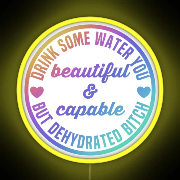 Drink Some Water You Beautiful And Capable But Dehydrated Bitch RGB Neon Sign