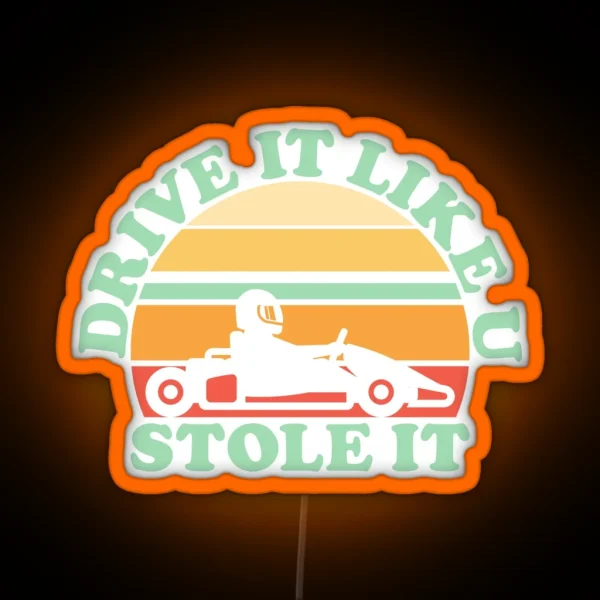 Drive It Like U Stole It Funny Quote Vintage RGB Neon Sign