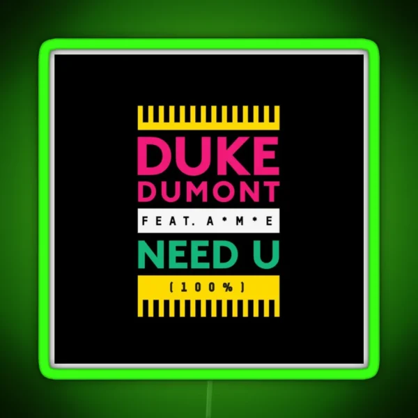 Duke Dumont Need U 100 Feat A M E RGB Neon Sign