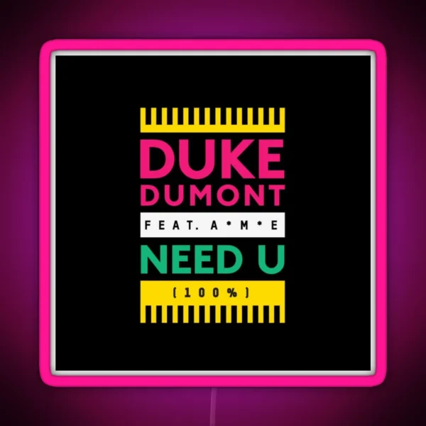 Duke Dumont Need U 100 Feat A M E RGB Neon Sign