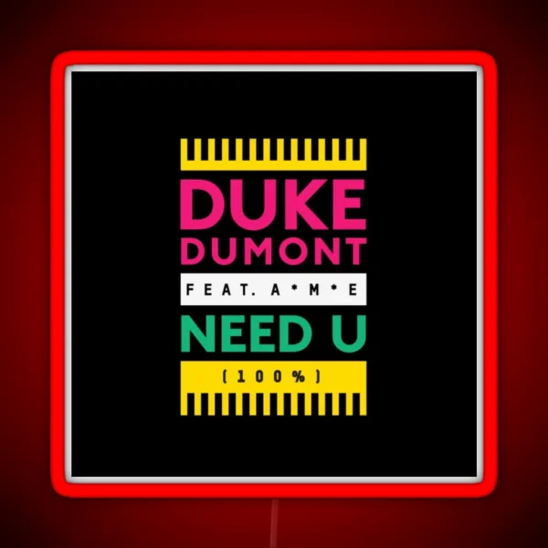 Duke Dumont Need U 100 Feat A M E RGB Neon Sign