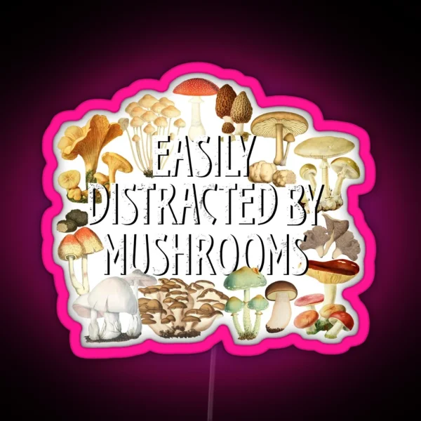 Easily Distracted By Mushrooms Funny Mushroom Lover Botanical Fungi Plants Morel Psychedelic Mushroom Forager Mushroom Gift RGB Neon Sign