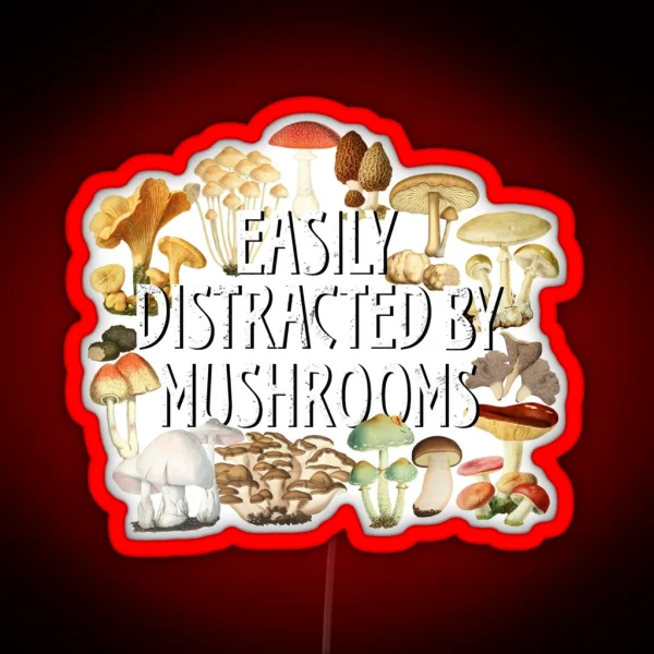 Easily Distracted By Mushrooms Funny Mushroom Lover Botanical Fungi Plants Morel Psychedelic Mushroom Forager Mushroom Gift RGB Neon Sign