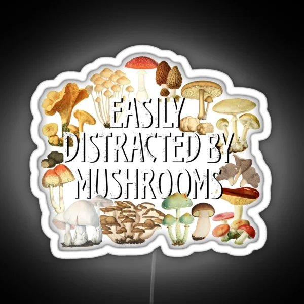 Easily Distracted By Mushrooms Funny Mushroom Lover Botanical Fungi Plants Morel Psychedelic Mushroom Forager Mushroom Gift RGB Neon Sign