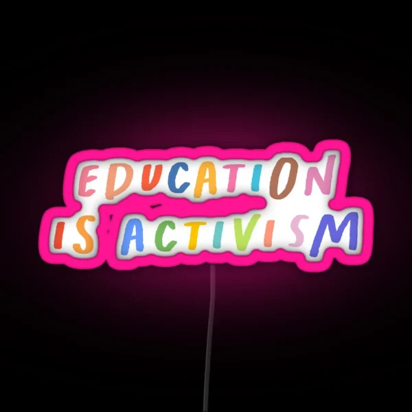 Education Is Activism Led Transparent Led Feminism Decal Anti Racist Led Feminist Tee Social Justice Quote RGB Neon Sign