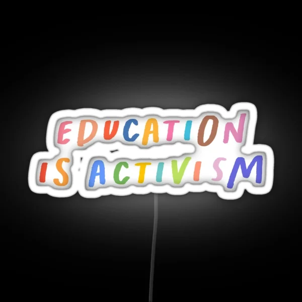 Education Is Activism Led Transparent Led Feminism Decal Anti Racist Led Feminist Tee Social Justice Quote RGB Neon Sign