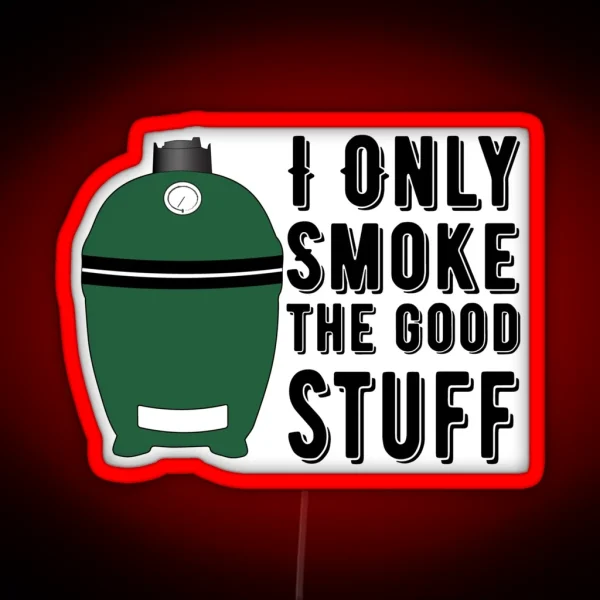 Egg Smoking I Only Smoke The Good Stuff Smoked Meat BBQ RGB Neon Sign