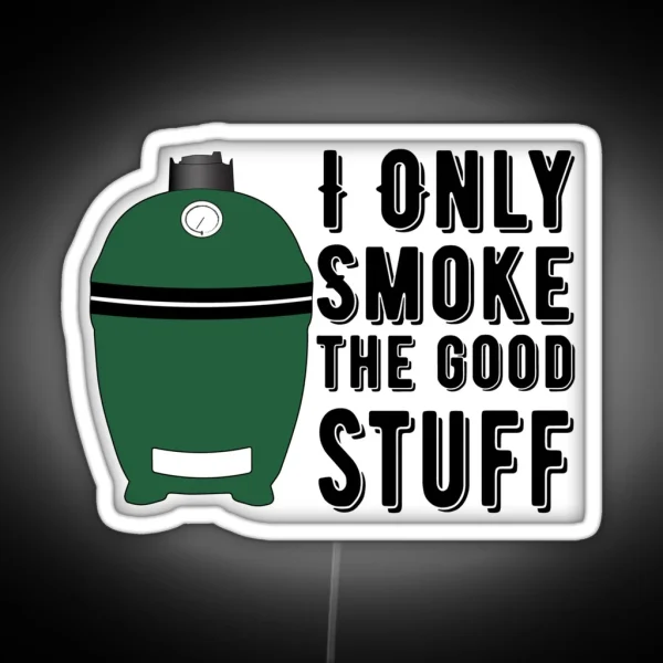 Egg Smoking I Only Smoke The Good Stuff Smoked Meat BBQ RGB Neon Sign