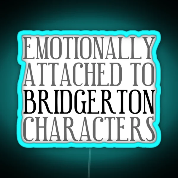 Emotionally Attached To Bridgerton Characters Bridgerton Quote Netflix RGB Neon Sign