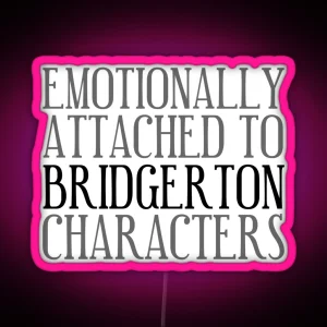 Emotionally Attached To Bridgerton Characters Bridgerton Quote Netflix RGB Neon Sign