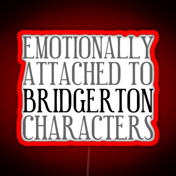 Emotionally Attached To Bridgerton Characters Bridgerton Quote Netflix RGB Neon Sign