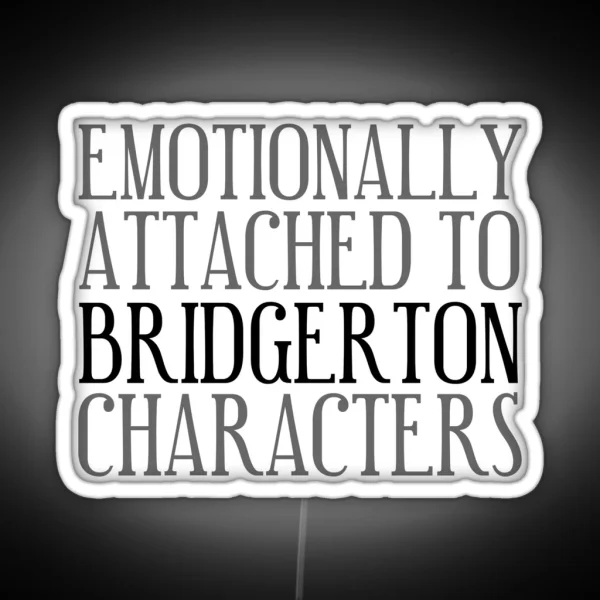 Emotionally Attached To Bridgerton Characters Bridgerton Quote Netflix RGB Neon Sign