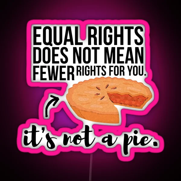 Equal Rights Aren T A Pie RGB Neon Sign