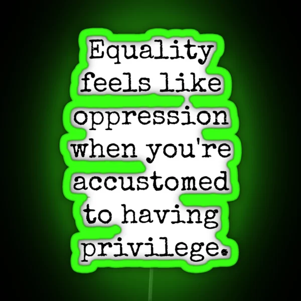 EQUALITY OPPRESSION PRIVILEGE RGB Neon Sign