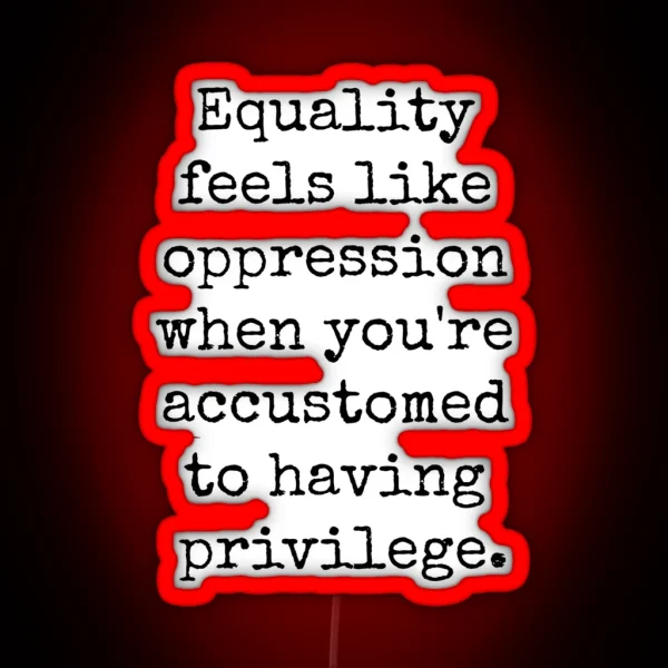 EQUALITY OPPRESSION PRIVILEGE RGB Neon Sign