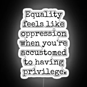 EQUALITY OPPRESSION PRIVILEGE RGB Neon Sign