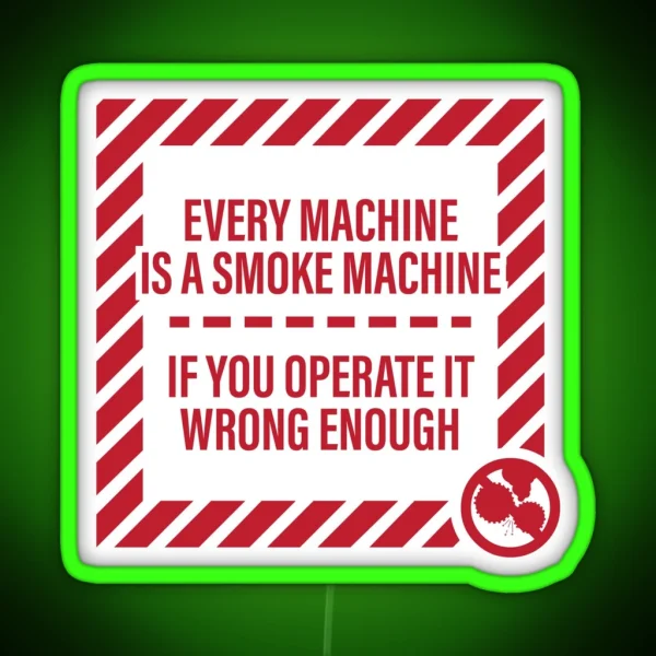 Every Machine Is A Smoke Machine If You Operate It Wrong Enough RGB Neon Sign