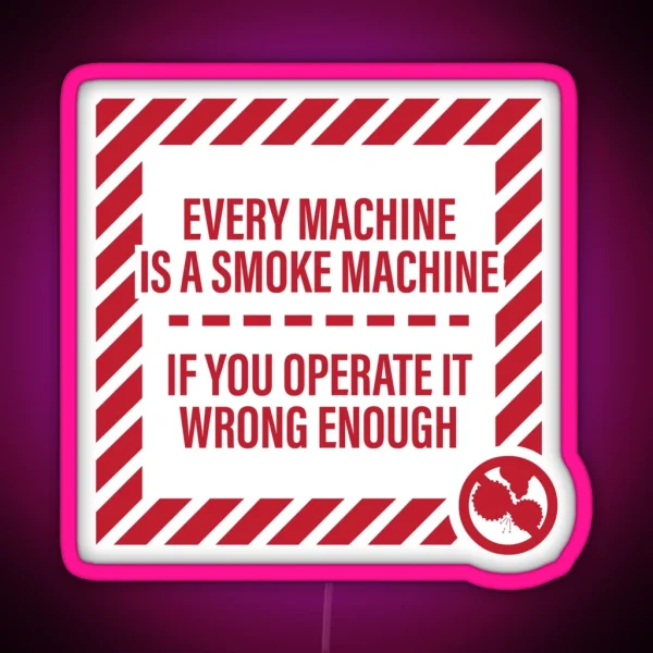 Every Machine Is A Smoke Machine If You Operate It Wrong Enough RGB Neon Sign