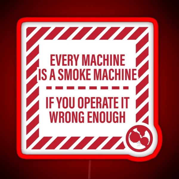 Every Machine Is A Smoke Machine If You Operate It Wrong Enough RGB Neon Sign