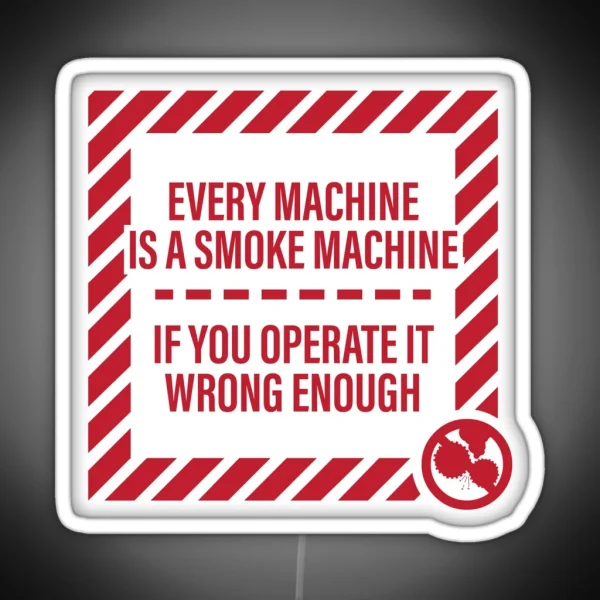 Every Machine Is A Smoke Machine If You Operate It Wrong Enough RGB Neon Sign